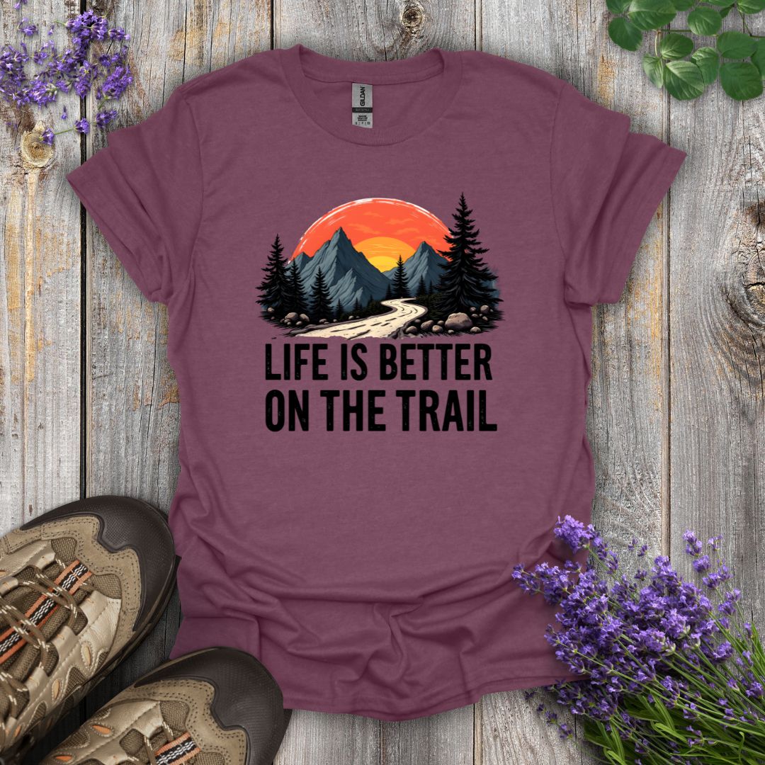 Life Is Better On The Trail T-Shirt