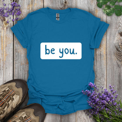 be you. T-Shirt
