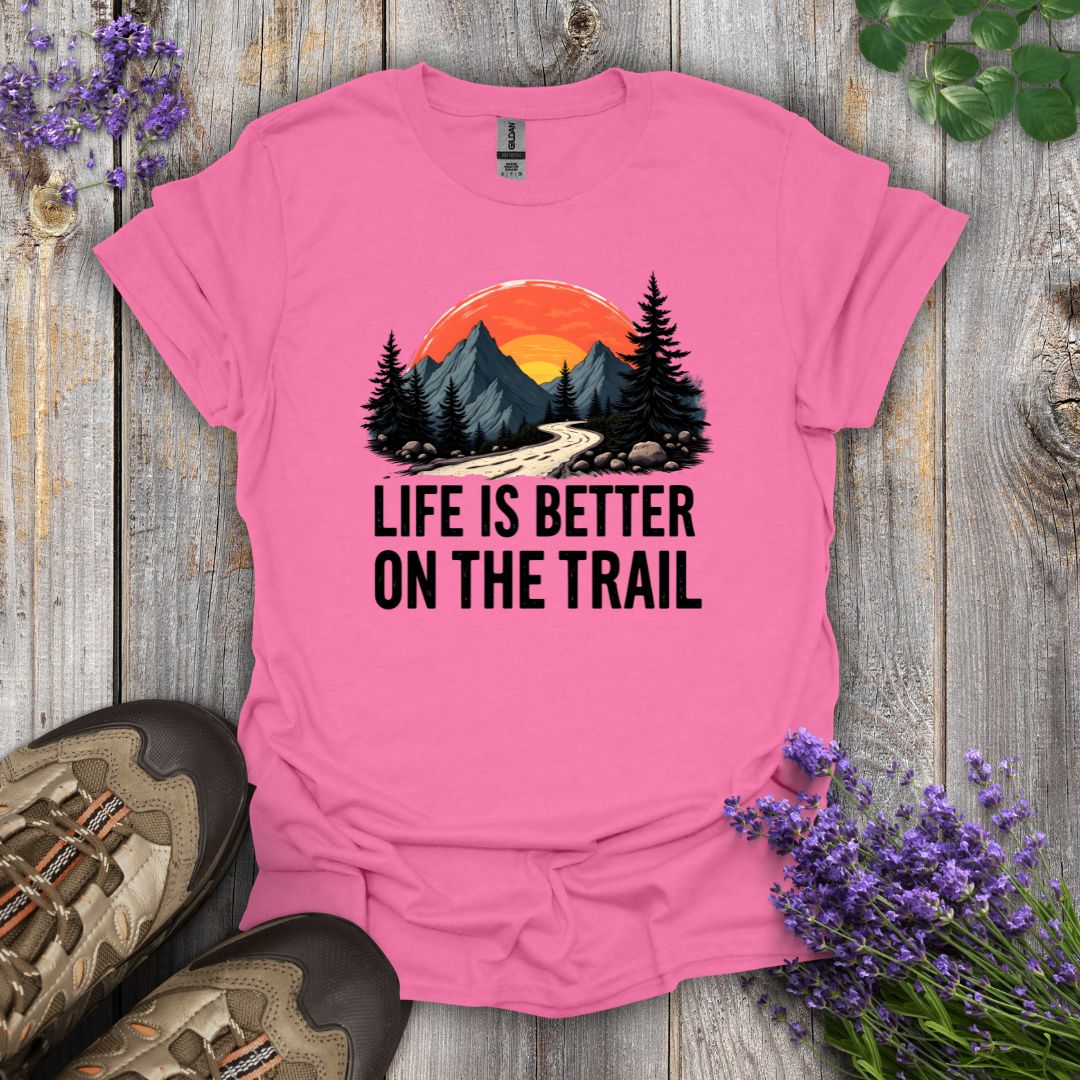 Life Is Better On The Trail T-Shirt
