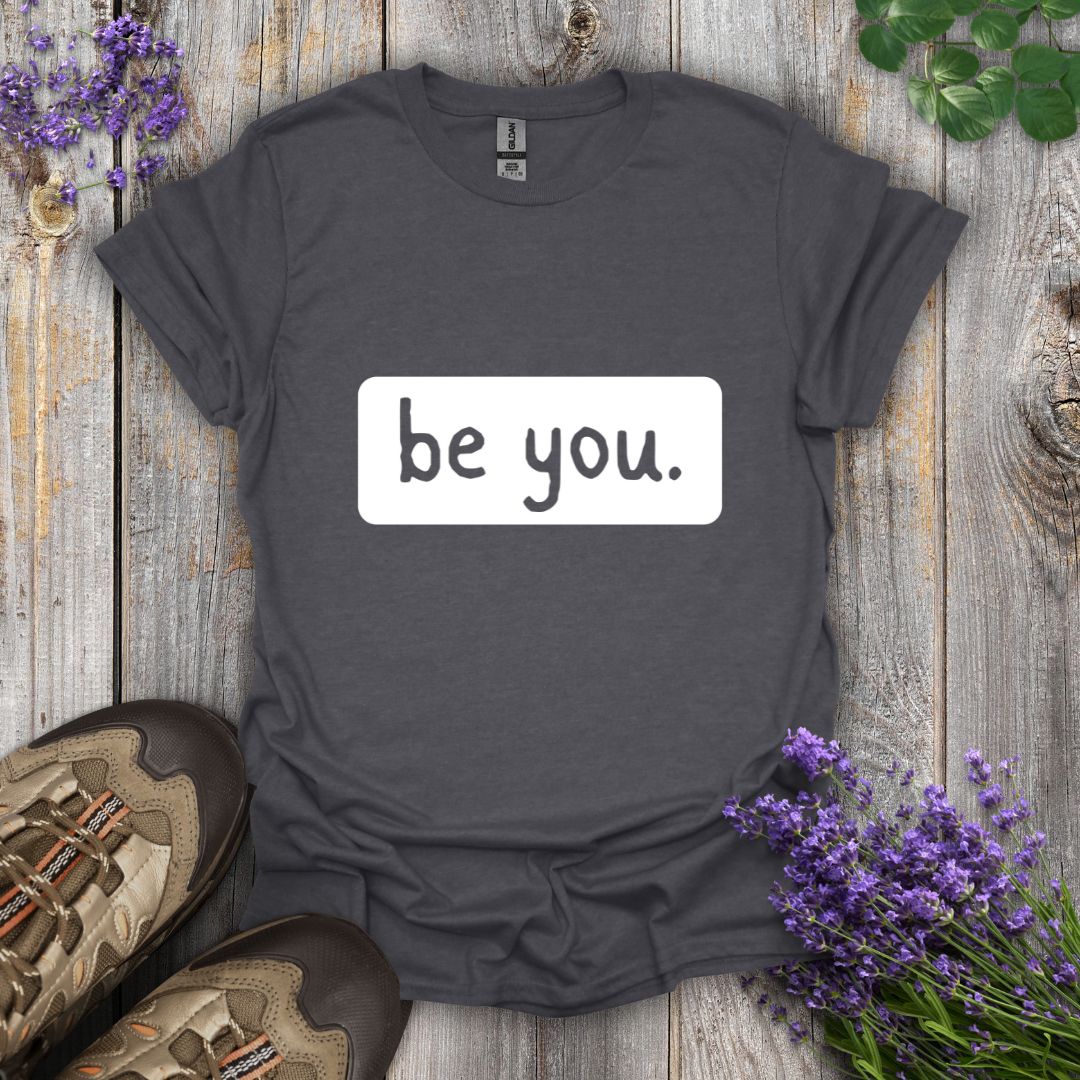 be you. T-Shirt