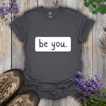 be you. T-Shirt