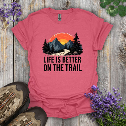 Life Is Better On The Trail T-Shirt