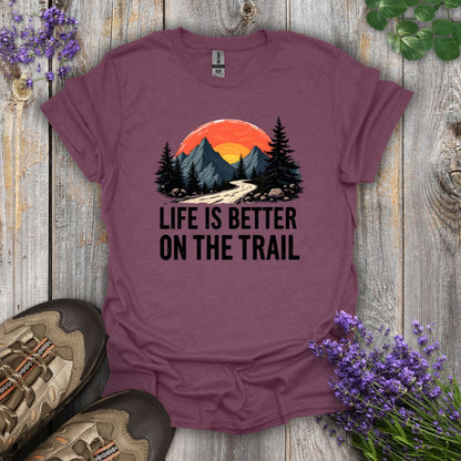 Life Is Better On The Trail T-Shirt