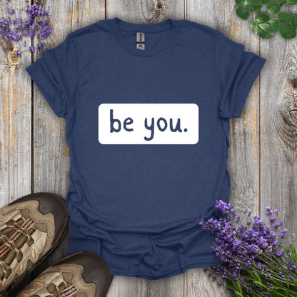 be you. T-Shirt