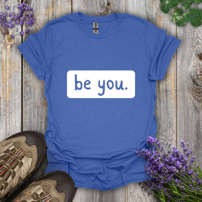be you. T-Shirt