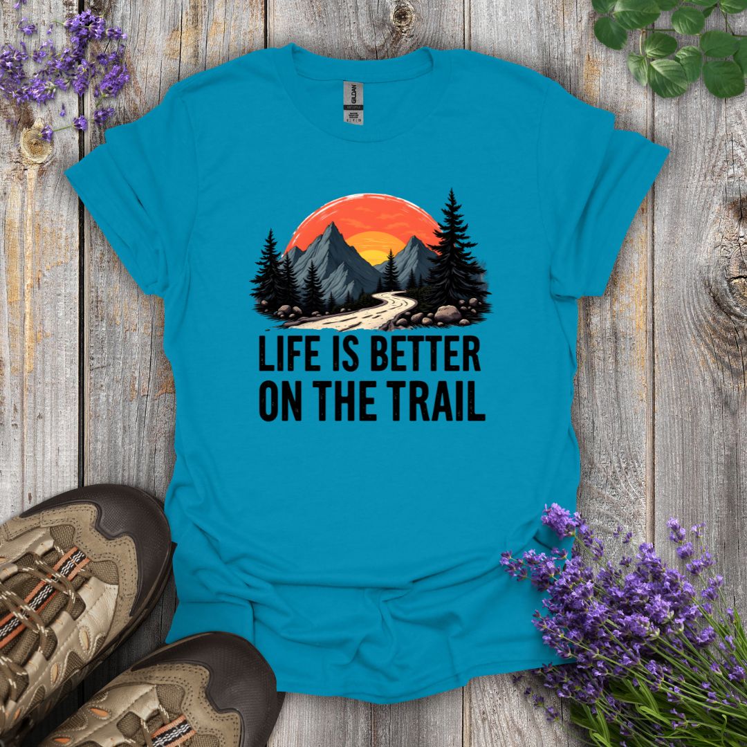 Life Is Better On The Trail T-Shirt