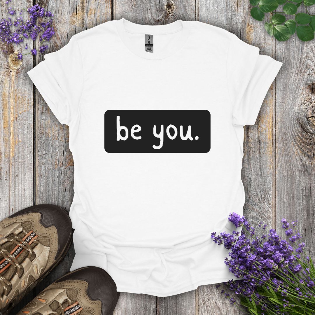 be you. T-Shirt